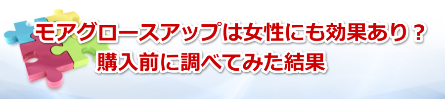 モアグロースアップは女性にも効果あり？購入前に調べてみた結果